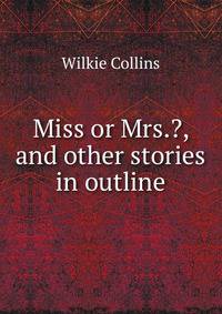Miss or Mrs.?, and other stories in outline
