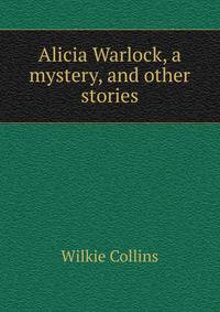 Alicia Warlock, a mystery, and other stories