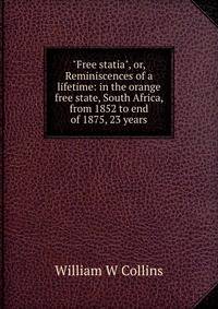 "Free statia", or, Reminiscences of a lifetime: in the orange free state, South Africa, from 1852 to end of 1875, 23 years