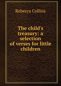 The child's treasury: a selection of verses for little children