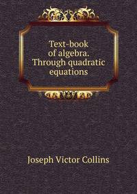 Text-book of algebra. Through quadratic equations