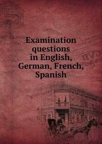 Examination questions in English, German, French, Spanish