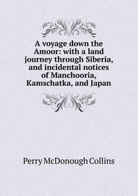 A voyage down the Amoor: with a land journey through Siberia, and incidental notices of Manchooria, Kamschatka, and Japan