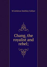 Chang, the royalist and rebel;