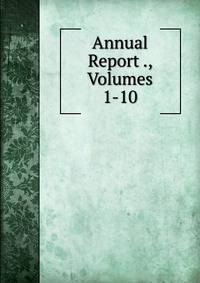 Annual Report ., Volumes 1-10