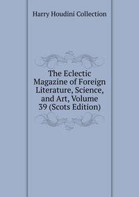 The Eclectic Magazine of Foreign Literature, Science, and Art, Volume 39 (Scots Edition)