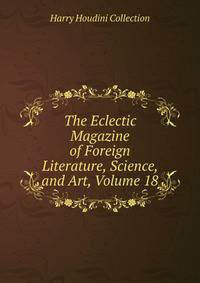 The Eclectic Magazine of Foreign Literature, Science, and Art, Volume 18