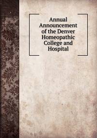 Annual Announcement of the Denver Homeopathic College and Hospital