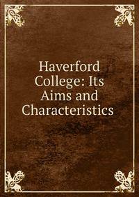 Haverford College: Its Aims and Characteristics .