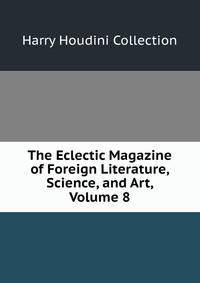 The Eclectic Magazine of Foreign Literature, Science, and Art, Volume 8