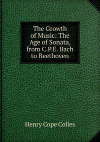 The Growth of Music: The Age of Sonata, from C.P.E. Bach to Beethoven