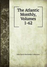 The Atlantic Monthly, Volumes 1-62