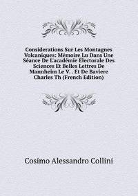 Considerations Sur Les Montagnes Volcaniques: M?moire Lu Dans Une S?ance De L'acad?mie ?lectorale Des Sciences Et Belles Lettres De Mannheim Le V. . Et De Baviere Charles Th (French Edition)