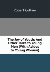 The Joy of Youth: And Other Talks to Young Men (With Asides to Young Women)