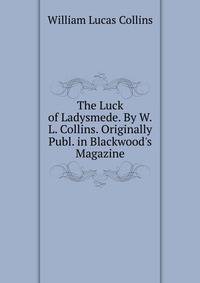 The Luck of Ladysmede. By W.L. Collins. Originally Publ. in Blackwood's Magazine