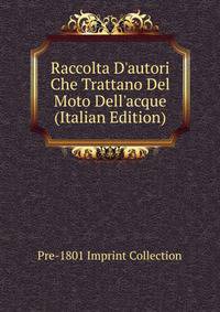 Raccolta D'autori Che Trattano Del Moto Dell'acque (Italian Edition)
