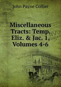 Miscellaneous Tracts: Temp. Eliz. &amp; Jac. 1, Volumes 4-6