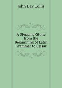 A Stepping-Stone from the Beginnning of Latin Grammar to C?sar