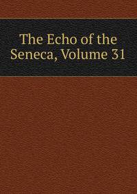 The Echo of the Seneca, Volume 31
