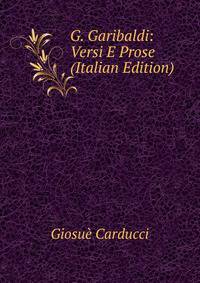 G. Garibaldi: Versi E Prose (Italian Edition)