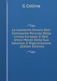 La Laostenia Ovvero Dell' Imminente Pericolo Della Civilta Europea: E Dell' Unico Mezzo Della Sua Salvessa, E Rigenerazione . (Italian Edition)