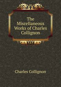The Miscellaneous Works of Charles Collignon