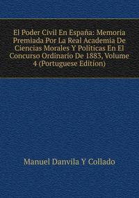 El Poder Civil En Espana: Memoria Premiada Por La Real Academia De Ciencias Morales Y Politicas En El Concurso Ordinario De 1883, Volume 4 (Portuguese Edition)