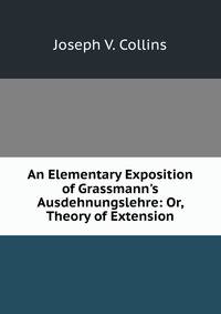 An Elementary Exposition of Grassmann's Ausdehnungslehre: Or, Theory of Extension