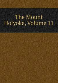 The Mount Holyoke, Volume 11