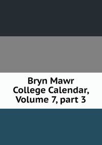Bryn Mawr College Calendar, Volume 7, part 3