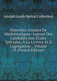 Nouvelles Annales De Math?matiques: Journal Des Candidats Aux ?coles Sp?ciales, ? La Licence Et ? L'agr?gation ., Volume 13 (French Edition)