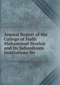 Annual Report of the College of Hadji Mohammud Moshin and Its Subordinate Institutions for .