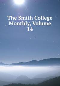 The Smith College Monthly, Volume 14