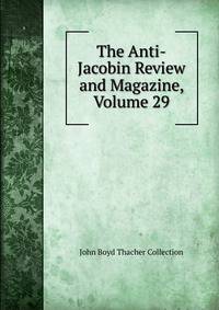 The Anti-Jacobin Review and Magazine, Volume 29