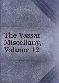 The Vassar Miscellany, Volume 12