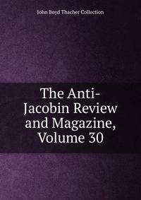 The Anti-Jacobin Review and Magazine, Volume 30