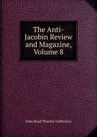 The Anti-Jacobin Review and Magazine, Volume 8