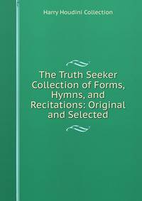 The Truth Seeker Collection of Forms, Hymns, and Recitations: Original and Selected