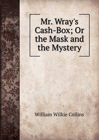 Mr. Wray's Cash-Box; Or the Mask and the Mystery