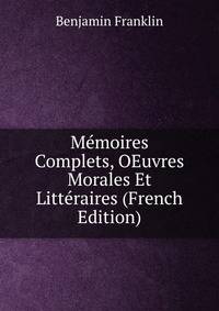 Memoires Complets, OEuvres Morales Et Litteraires (French Edition)