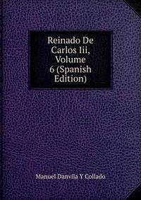 Reinado De Carlos Iii, Volume 6 (Spanish Edition)