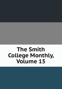The Smith College Monthly, Volume 15
