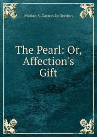 The Pearl: Or, Affection's Gift