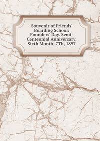 Souvenir of Friends' Boarding School: Founders' Day. Semi-Centennial Anniversary, Sixth Month, 7Th, 1897