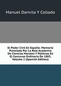 El Poder Civil En Espana: Memoria Premiada Por La Real Academia De Ciencias Morales Y Politicas En El Concurso Ordinario De 1883, Volume 2 (Spanish Edition)