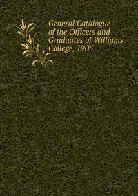 General Catalogue of the Officers and Graduates of Williams College, 1905