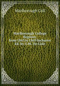 Marlborough College Register, from 1843 to 1869 Inclusive Ed. by G.W. De Lisle.