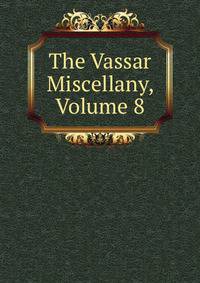 The Vassar Miscellany, Volume 8