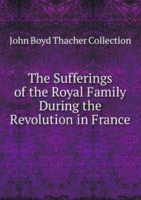 The Sufferings of the Royal Family During the Revolution in France