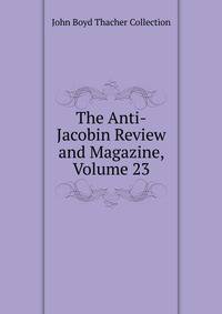 The Anti-Jacobin Review and Magazine, Volume 23